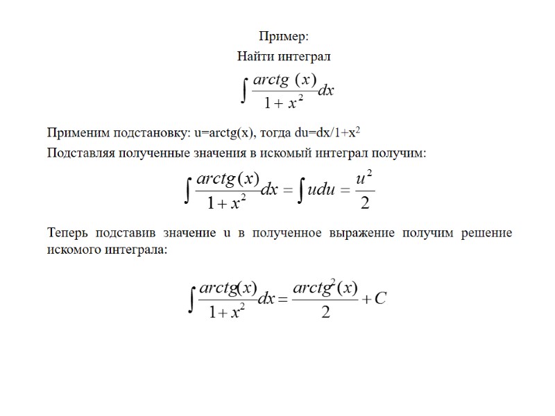 Пример: Найти интеграл Применим подстановку: u=arctg(x), тогда du=dx/1+x2 Подставляя полученные значения в искомый интеграл